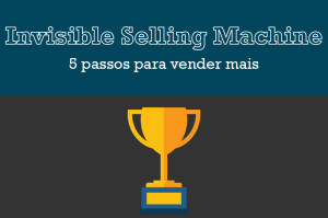 Invisible Selling Machine: 5 passos para vender mais